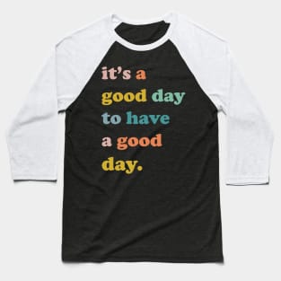 It is a good day to have a good day, Good day, Nice day, have a good day Baseball T-Shirt